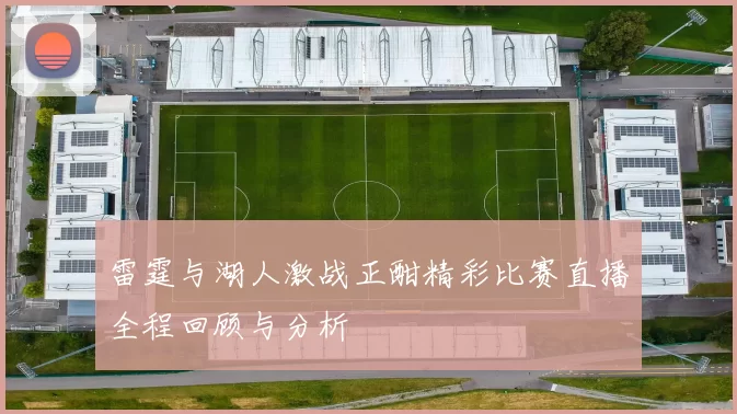 雷霆与湖人激战正酣精彩比赛直播全程回顾与分析